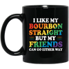 I Like My Bourbon Straight, But My Friends Can Go Either Way Black Mug