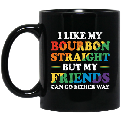 I Like My Bourbon Straight, But My Friends Can Go Either Way Black Mug