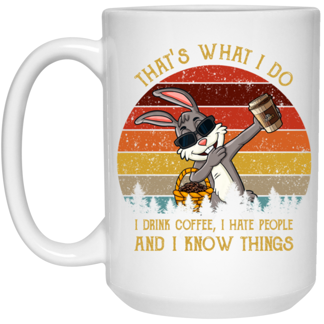 Cute Rabit, That's What I Do, I Drink Coffee, I Hate People, I Know Things White Mug