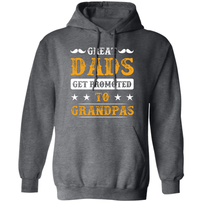 Great Dads Get Promoted To Grandpas, Father's Day Gifts Pullover Hoodie