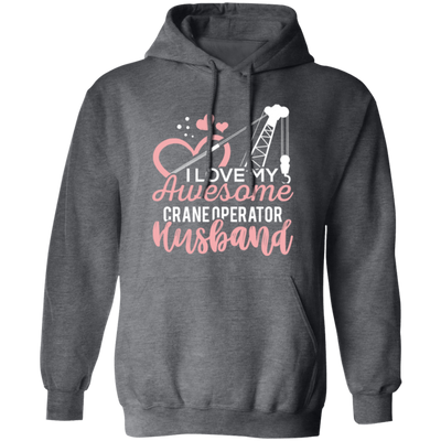 Crane Operator Wife, Husband Tower Crane, I Love My Awesome Crane Pullover Hoodie