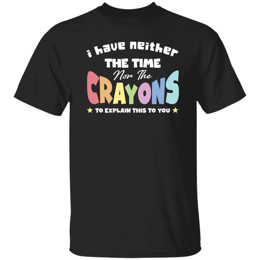 I Have Neither The Time Nor The Crayons To Explain This To You Unisex T-Shirt