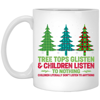 Tree Tops Glisten And Children Listen To Nothing, Children Literally Don_t Listen To Anything, Merry Christmas, Trendy Christmas White Mug