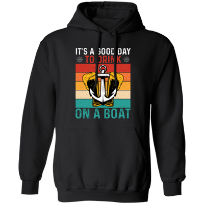 It's A Good Day To Drink On A Boat, Retro Drink, Beer On Boat Pullover Hoodie