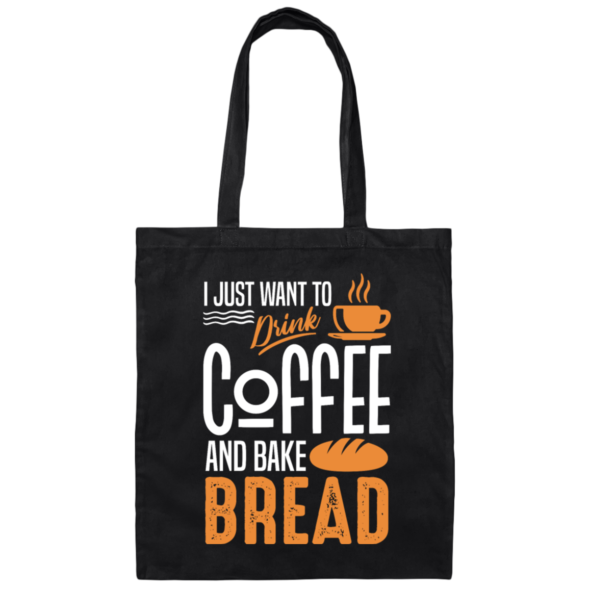 I Just Want To Drink Coffee And Bake Bread Baking Canvas Tote Bag