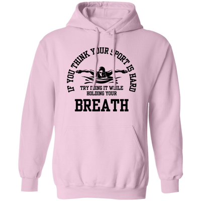 If You Think Your Sport Is Hard, Try Doing It While Holding Your Breath Pullover Hoodie