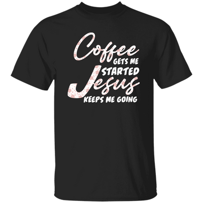 Coffee Gets Me Started, Jesus Keeps Me Going, Pastor Lover Unisex T-Shirt