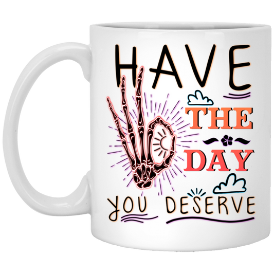 Have The Day You Deserve, Have A Good Day White Mug