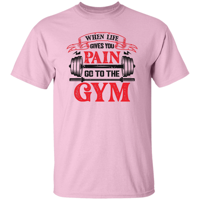 When Life Give You Pain, Go To The Gym, Gymer, Fitness Unisex T-Shirt