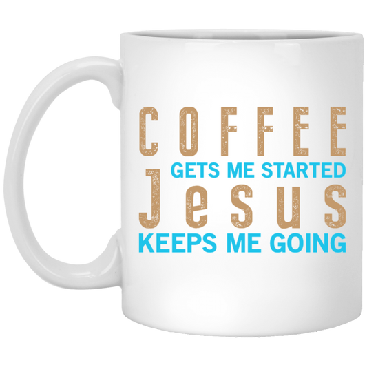 Coffee And Jesus Love, Coffee Gets Me Started, Jesus Keep Me Going White Mug