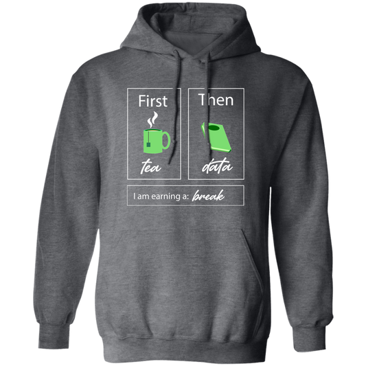 I Am Earning A Break, First Tea, Then Data, Tea Break Pullover Hoodie