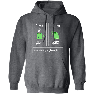 I Am Earning A Break, First Tea, Then Data, Tea Break Pullover Hoodie