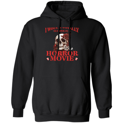 Horror Movie, I Would Totally Survive In A Horror Movie Pullover Hoodie