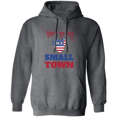 Try That In A Small Town, American Town, Music Town Pullover Hoodie