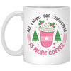 All I Want For Christmas Is More Coffee, Xmas Coffee Cup White Mug