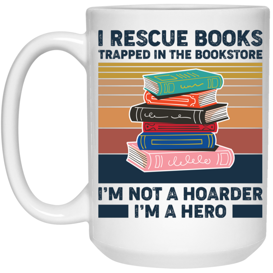I Rescue Books Trapped In The Bookstore, I'm Not A Hoarder, I'm A Hero White Mug