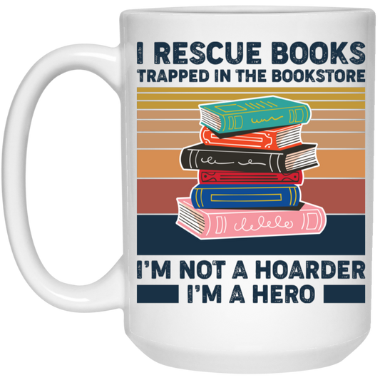I Rescue Books Trapped In The Bookstore, I'm Not A Hoarder, I'm A Hero White Mug