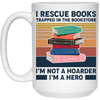 I Rescue Books Trapped In The Bookstore, I'm Not A Hoarder, I'm A Hero White Mug