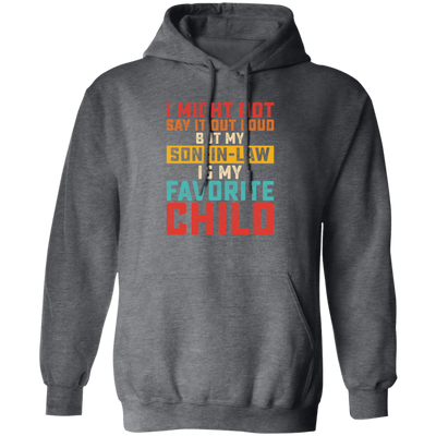 I Might Not Say It Out Loud, But My Son-In-Law Is My Favorite Child Pullover Hoodie