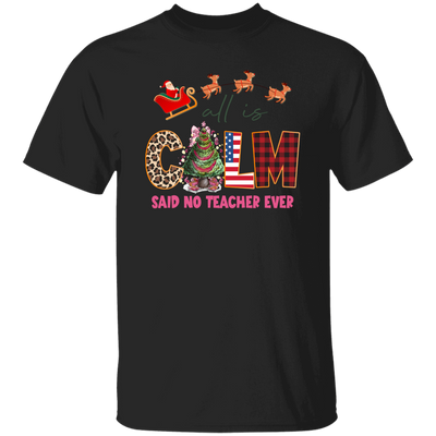 All Is Calm Said No Teacher Ever, Reindeer Ride Santa Christmas Unisex T-Shirt