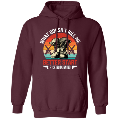 What Doesn't Kill Me, Better Start Fcking Running Pullover Hoodie