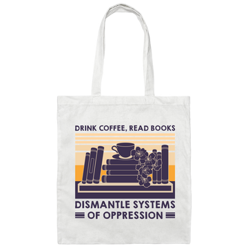 Drink Coffee, Read Books, Dismantle Systems Of Oppression Canvas Tote Bag
