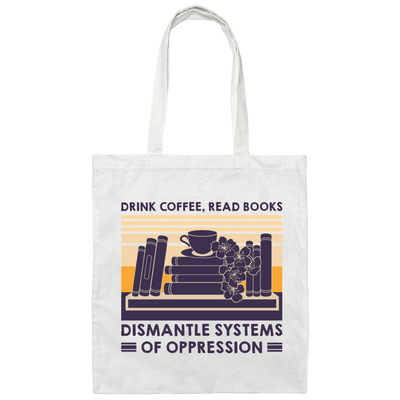 Drink Coffee, Read Books, Dismantle Systems Of Oppression Canvas Tote Bag