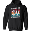 I Turned 39 In Quarantine, Quarantine Birthday, 39th Birthday Gift, Best 39th Pullover Hoodie