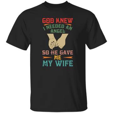 God Knew I Needed An Angel, So He Gave Me My Wife Unisex T-Shirt