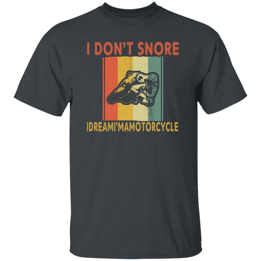 Funny Motorcycle Saying, I Don_t Snore, I Dream I Am A Motorcycle Unisex T-Shirt