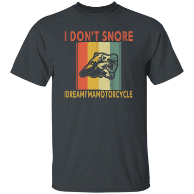 Funny Motorcycle Saying, I Don_t Snore, I Dream I Am A Motorcycle Unisex T-Shirt