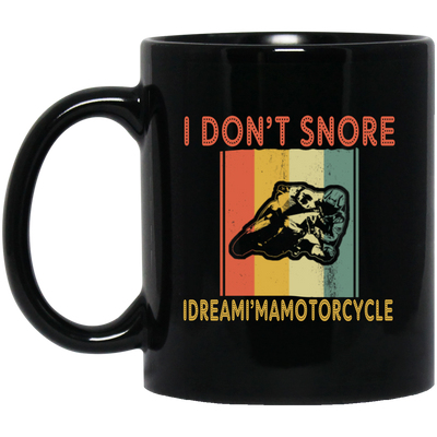 Funny Motorcycle Saying, I Don_t Snore, I Dream I Am A Motorcycle Black Mug