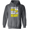 Craft Beer Never Broke My Heart, Craftbeer, Craft Beer Pullover Hoodie