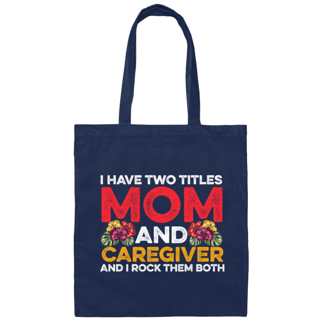 I Have Two Titles Mom And Caregiver, And I Rock Them Both Canvas Tote Bag