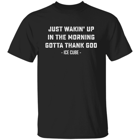 Just Waking Up In The Morning Gotta Thank God Unisex T-Shirt