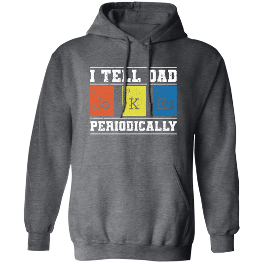 I Tell Dad Jokes Periodically, Chemistry Gift, Jokes With Chemistry Style Pullover Hoodie