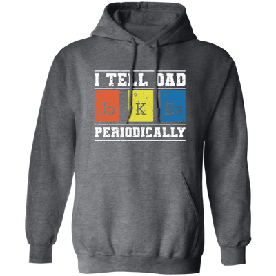 I Tell Dad Jokes Periodically, Chemistry Gift, Jokes With Chemistry Style Pullover Hoodie