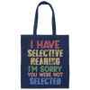 I Have Selective Hearing, I'm Sorry You Were Not Selected Canvas Tote Bag