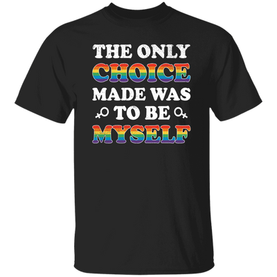 The Only Choice Made Was To Be Myself, LGBT Pride's Day Unisex T-Shirt