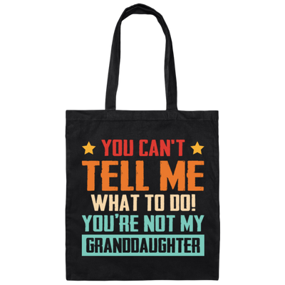 You Can't Tell Me What To Do, You Are Not My Granddaughter Canvas Tote Bag