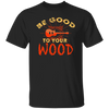 Guitar Lover, Be Good To Your Wood, Music Best Gift, My Music My Life Unisex T-Shirt