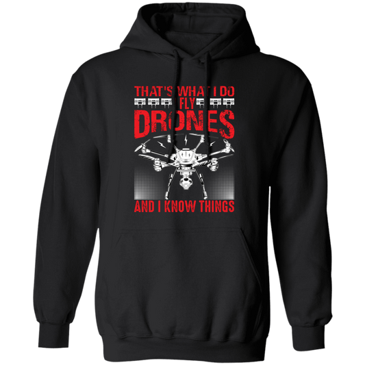 That's What I Do, I Fly Drones And I Know Things Pullover Hoodie