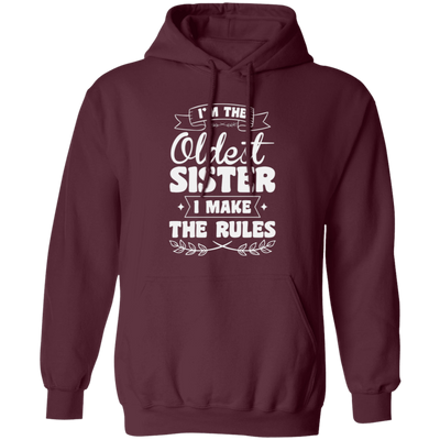 I'm The Oldest Sister, I Make The Rules, Sister Gift, Sister Lover Pullover Hoodie