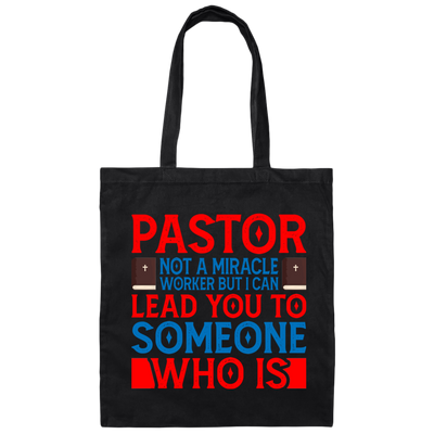 Pastor Not A Miracle Worker, But I Can Lead You To Someone Who Is Canvas Tote Bag