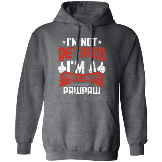 I'm Not Retired, I'm A Professional Pawpaw, Paternal Grandfather Pullover Hoodie