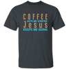 Coffee And Jesus Love, Coffee Gets Me Started, Jesus Keep Me Going Unisex T-Shirt