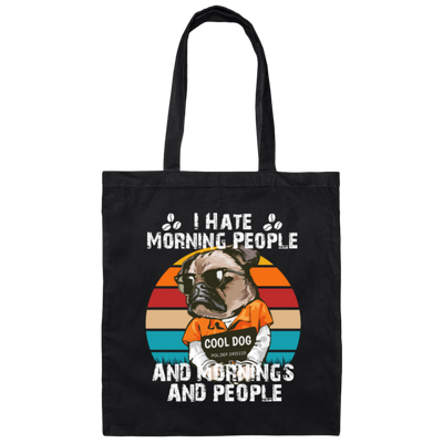 Cool Dog, I Hate Morning People, And Mornings, And People, Hate Go For Job Canvas Tote Bag