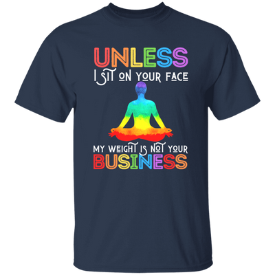 Unless I Sit On Your Face, My Weight Is Not Your Business Unisex T-Shirt