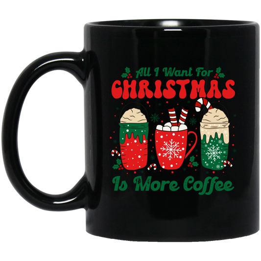 All I Want For Christmas Is More Coffee, Coffee Lover, Coffee In Xmas, Merry Christmas, Trendy Christmas Black Mug