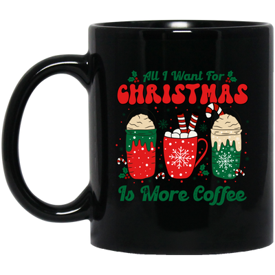 All I Want For Christmas Is More Coffee, Coffee Lover, Coffee In Xmas, Merry Christmas, Trendy Christmas Black Mug